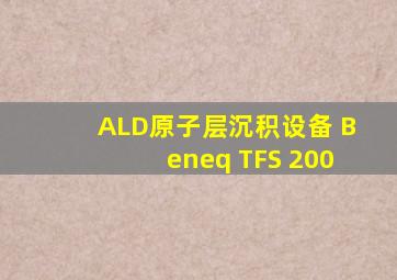 ALD原子层沉积设备 Beneq TFS 200